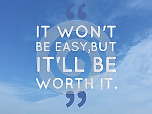 Inspirational quote `itÃ¢â¬â¢ wonÃ¢â¬â¢t be easy, but it will be worth itÃ¢â¬Â photo